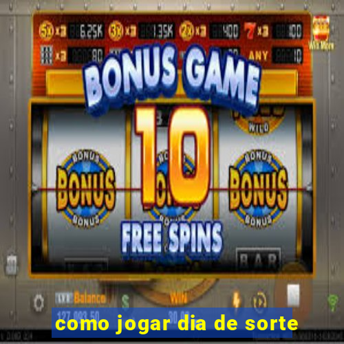 como jogar dia de sorte